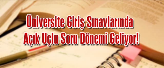 Üniversite Giriş Sınavlarında Açık Uçlu Soru Dönemi Geliyor!